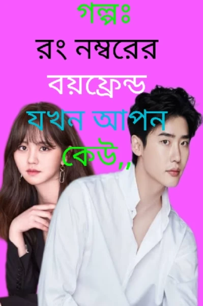 গল্প : রং নাম্বারের বয়ফ্রেন্ড যখন আপন কেউ

## রিয়া সুলতানা