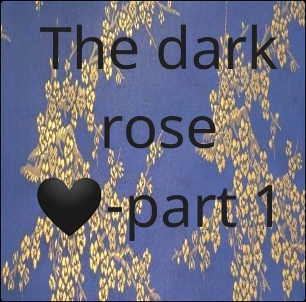 The dark rose🖤-part 1