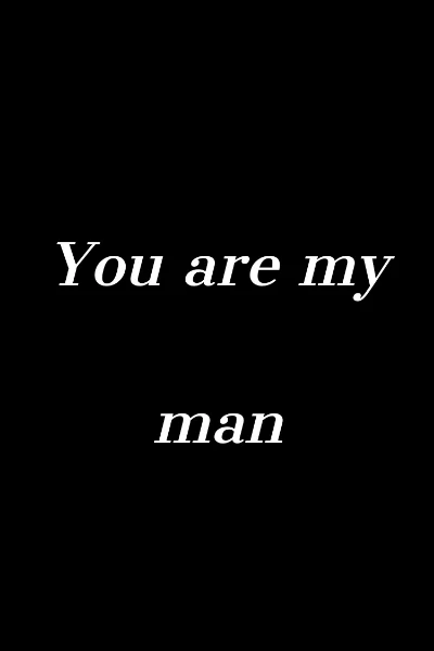 You are my man