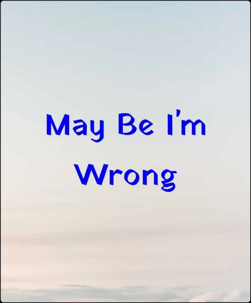 May Be I'm Wrong