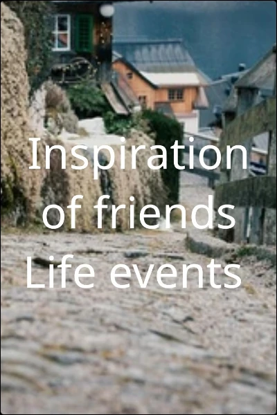 Inspiration of friends
Life events