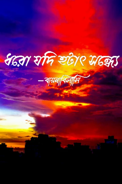 ধরো যদি হটাৎ সন্ধ্যে                                         ~বায়নবিলাসি