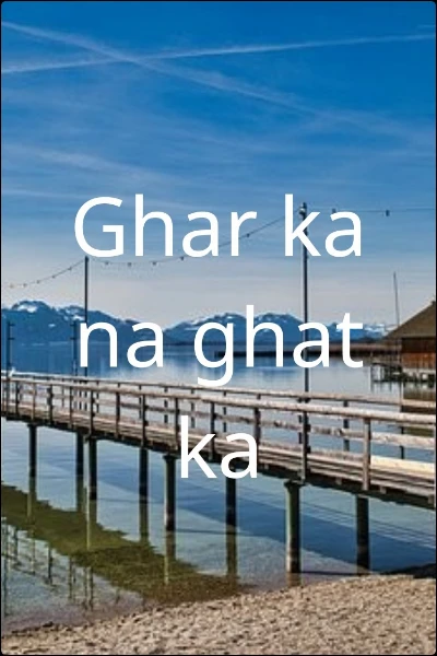 Ghar ka na ghat ka