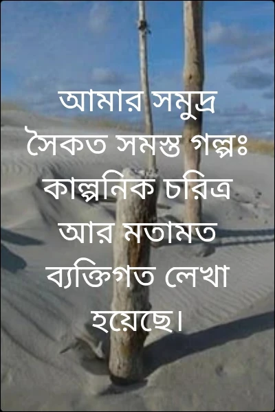 আমার সমুদ্র সৈকত সমস্ত গল্পঃ কাল্পনিক চরিত্র আর মতামত ব্যক্তিগত লেখা হয়েছে।